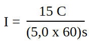 Intensidad de corriente es igual a 15 Coulomb, dividido entre (5,0 x 6,0)s